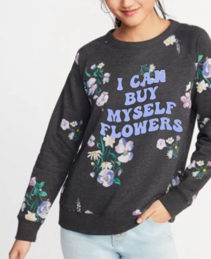 FLOWERS SWEATSHIRT | I Can Buy Myself Flowers | Flowers shirt | Buy My Own flowers | Girl Power | Flower Crew Shirt | Flower Power